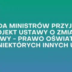 Grafika z tekstem: "Rada Ministrów przyjęła projekt ustawy o zmianie ustawy - Prawo oświatowe oraz niektórych innych ustaw".
